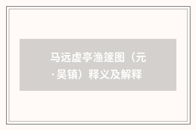 马远虚亭渔篴图（元·吴镇）释义及解释