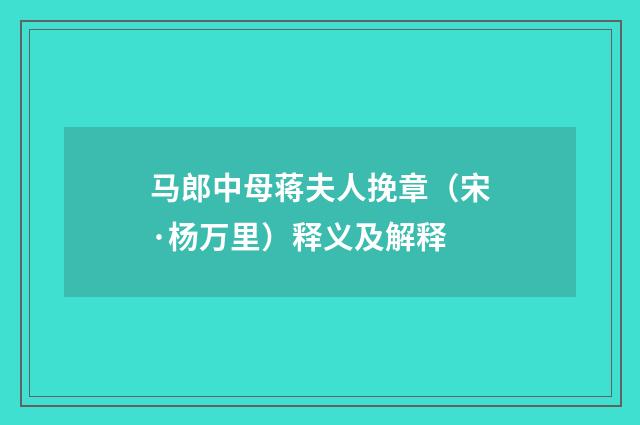 马郎中母蒋夫人挽章（宋·杨万里）释义及解释