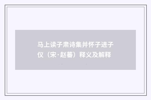 马上读子肃诗集并怀子进子仪（宋·赵蕃）释义及解释