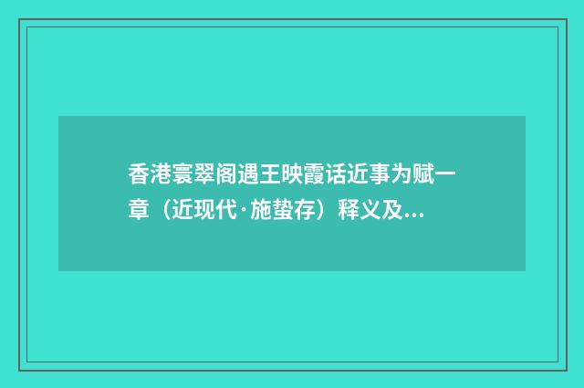 香港寰翠阁遇王映霞话近事为赋一章（近现代·施蛰存）释义及解释