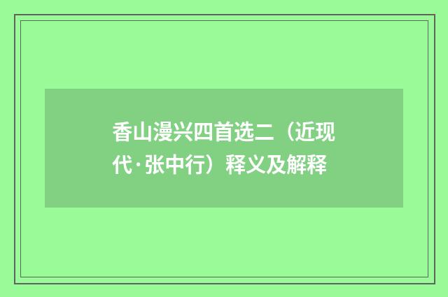 香山漫兴四首选二（近现代·张中行）释义及解释