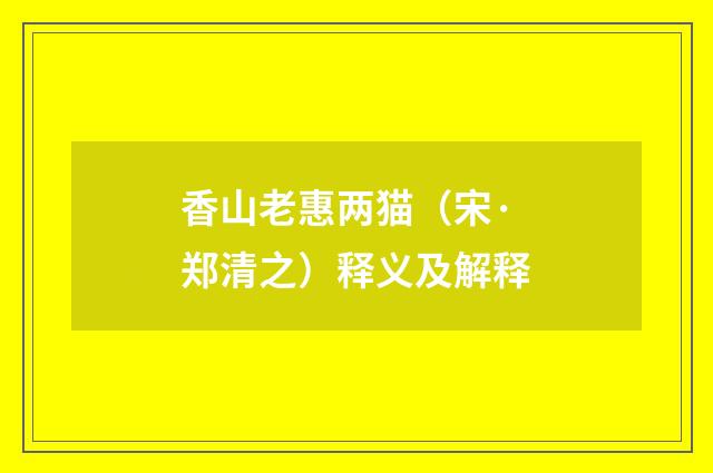 香山老惠两猫（宋·郑清之）释义及解释