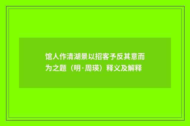 馆人作清湖景以招客予反其意而为之题（明·周瑛）释义及解释