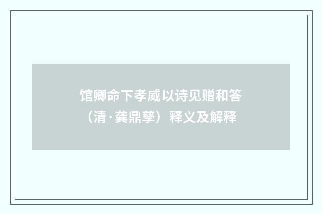 馆卿命下孝威以诗见赠和答（清·龚鼎孳）释义及解释
