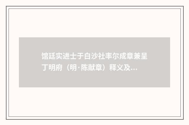 馆廷实进士于白沙社率尔成章兼呈丁明府（明·陈献章）释义及解释