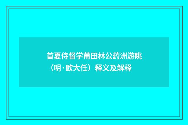 首夏侍督学莆田林公药洲游眺（明·欧大任）释义及解释