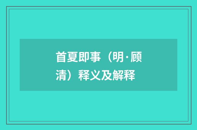 首夏即事（明·顾清）释义及解释