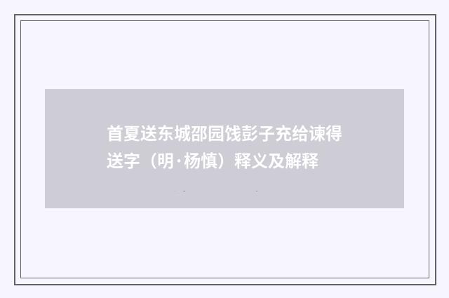 首夏送东城邵园饯彭子充给谏得送字（明·杨慎）释义及解释