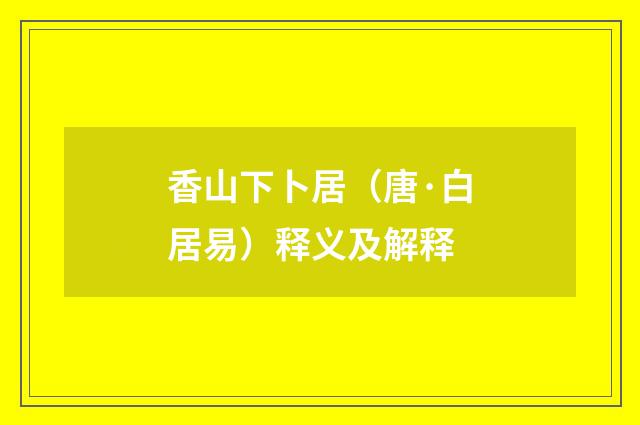 香山下卜居（唐·白居易）释义及解释