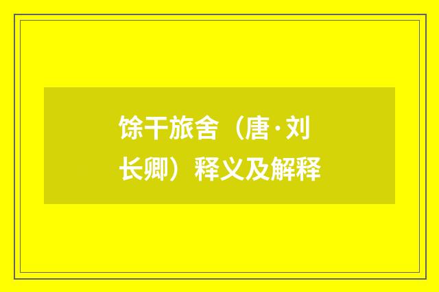馀干旅舍（唐·刘长卿）释义及解释