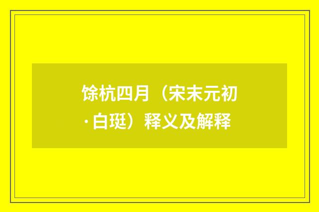 馀杭四月（宋末元初·白珽）释义及解释