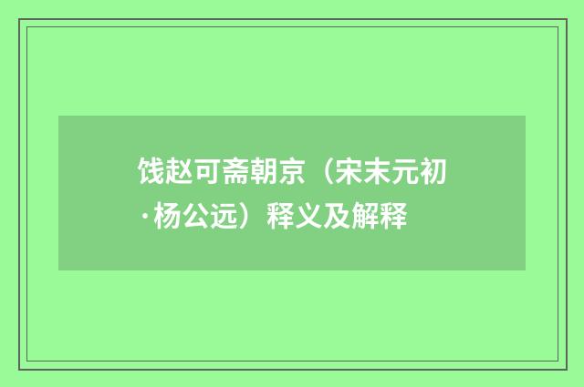饯赵可斋朝京（宋末元初·杨公远）释义及解释
