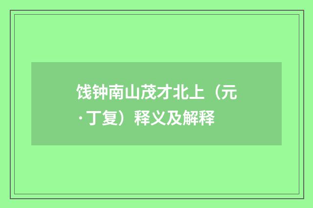 饯钟南山茂才北上（元·丁复）释义及解释