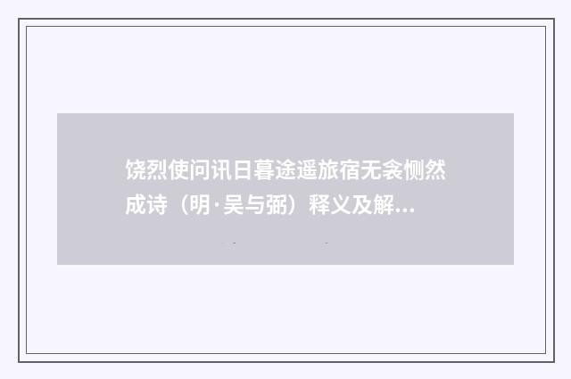 饶烈使问讯日暮途遥旅宿无衾恻然成诗（明·吴与弼）释义及解释