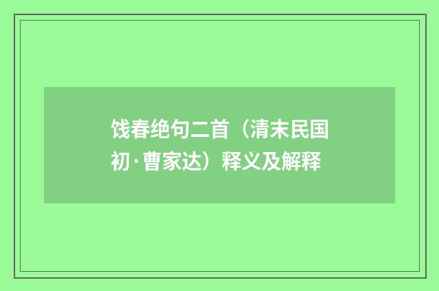 饯春绝句二首（清末民国初·曹家达）释义及解释