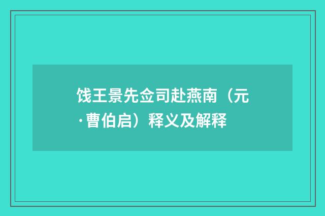 饯王景先佥司赴燕南（元·曹伯启）释义及解释