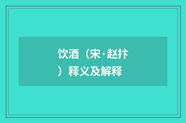 饮酒（宋·赵抃）释义及解释