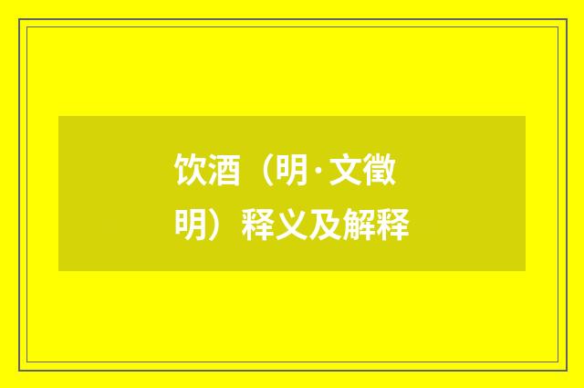 饮酒（明·文徵明）释义及解释