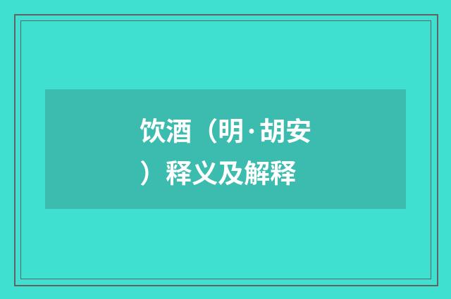 饮酒（明·胡安）释义及解释