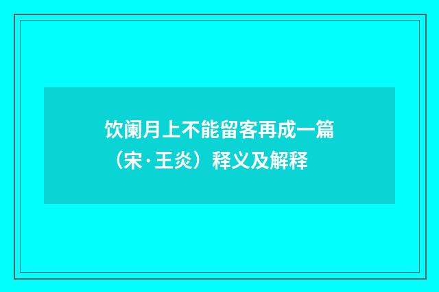 饮阑月上不能留客再成一篇（宋·王炎）释义及解释