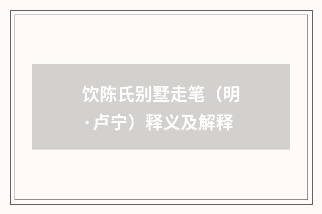 饮陈氏别墅走笔（明·卢宁）释义及解释