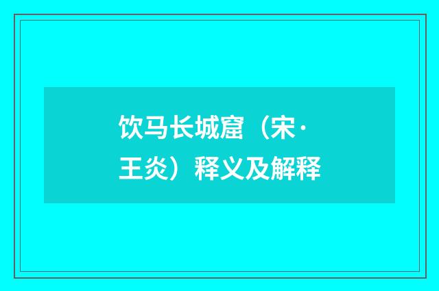 饮马长城窟（宋·王炎）释义及解释