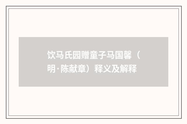 饮马氏园赠童子马国馨（明·陈献章）释义及解释