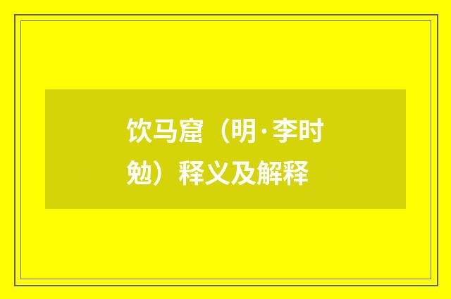 饮马窟（明·李时勉）释义及解释