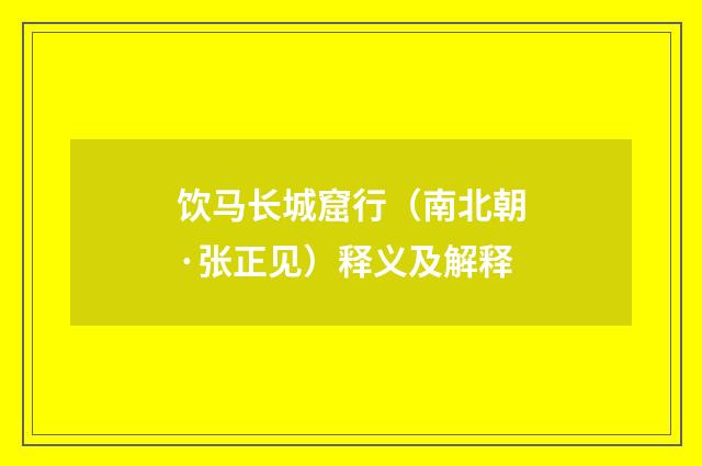 饮马长城窟行（南北朝·张正见）释义及解释