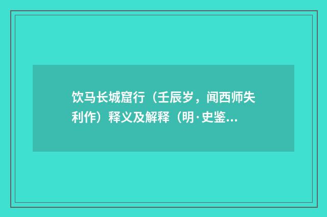 饮马长城窟行（壬辰岁，闻西师失利作）释义及解释（明·史鉴）释义及解释