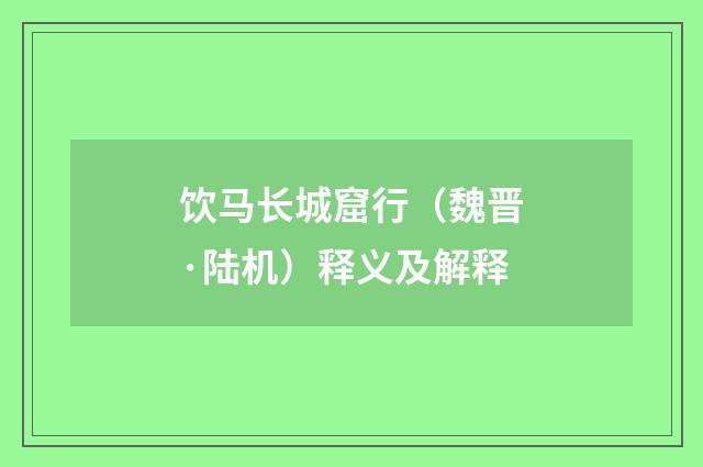 饮马长城窟行（魏晋·陆机）释义及解释