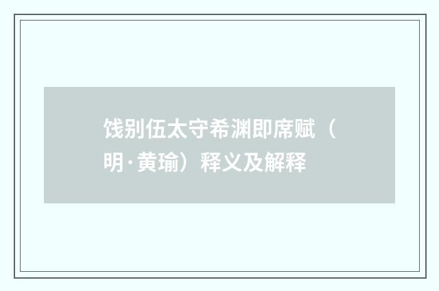 饯别伍太守希渊即席赋（明·黄瑜）释义及解释