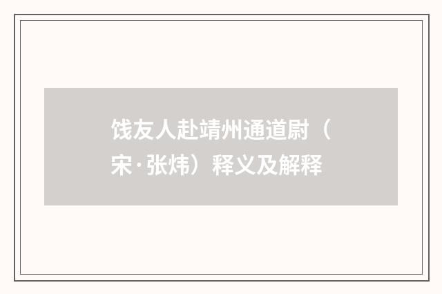 饯友人赴靖州通道尉（宋·张炜）释义及解释