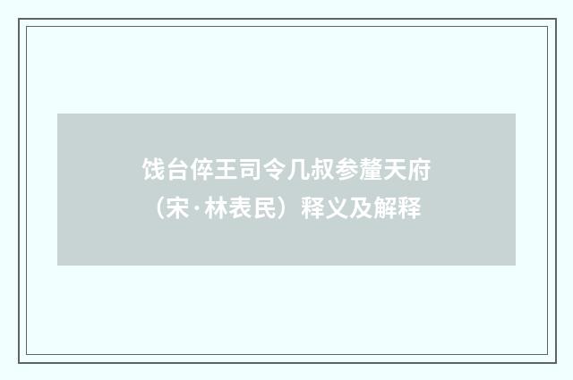饯台倅王司令几叔参釐天府（宋·林表民）释义及解释