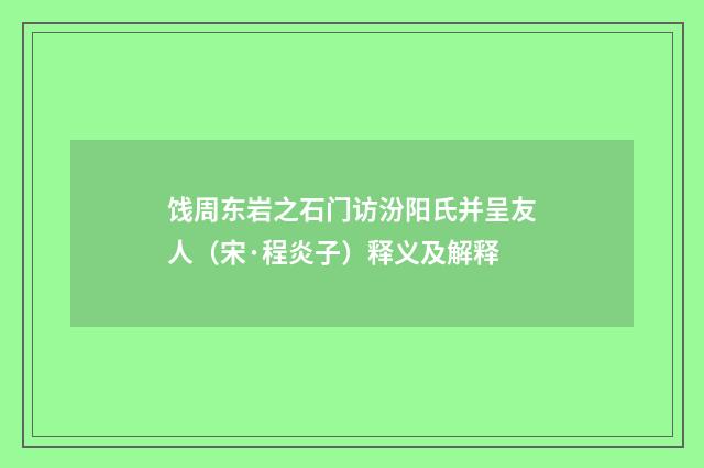 饯周东岩之石门访汾阳氏并呈友人（宋·程炎子）释义及解释