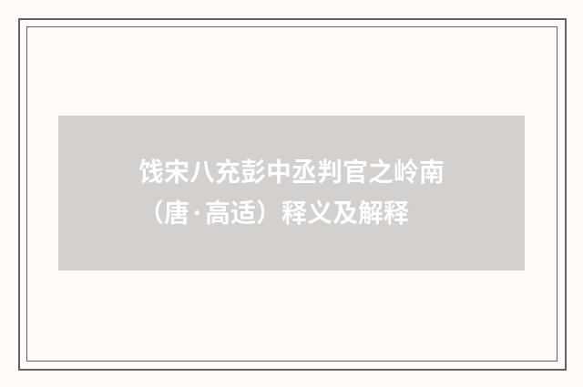饯宋八充彭中丞判官之岭南（唐·高适）释义及解释