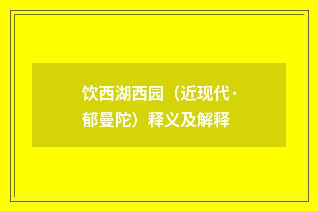 饮西湖西园（近现代·郁曼陀）释义及解释