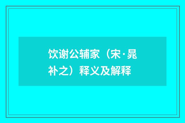 饮谢公辅家（宋·晁补之）释义及解释