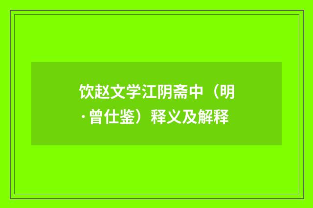 饮赵文学江阴斋中（明·曾仕鉴）释义及解释