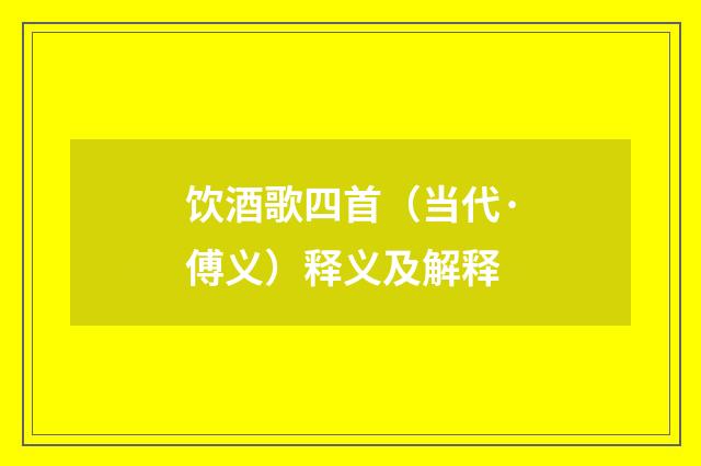 饮酒歌四首（当代·傅义）释义及解释