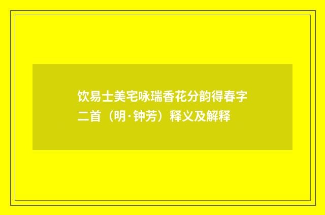 饮易士美宅咏瑞香花分韵得春字二首（明·钟芳）释义及解释