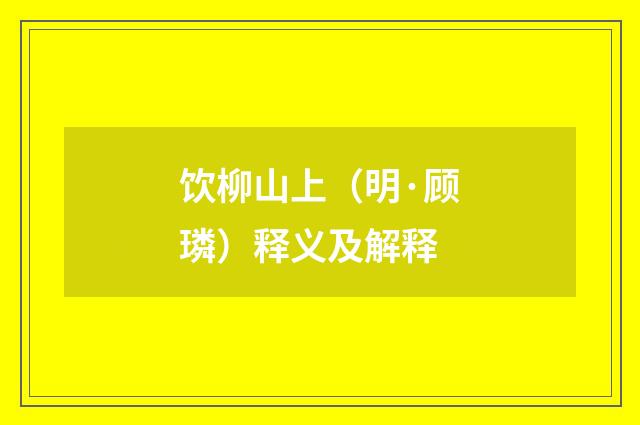 饮柳山上（明·顾璘）释义及解释