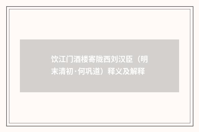 饮江门酒楼寄陇西刘汉臣（明末清初·何巩道）释义及解释
