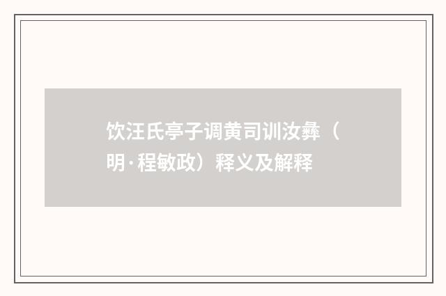 饮汪氏亭子调黄司训汝彝（明·程敏政）释义及解释