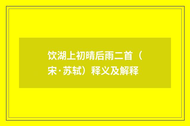 饮湖上初晴后雨二首（宋·苏轼）释义及解释