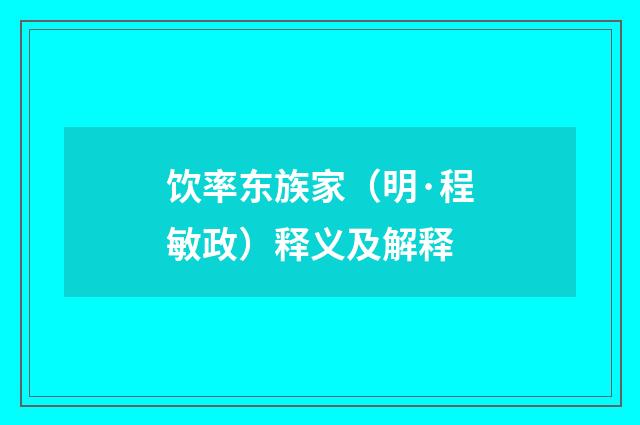 饮率东族家（明·程敏政）释义及解释