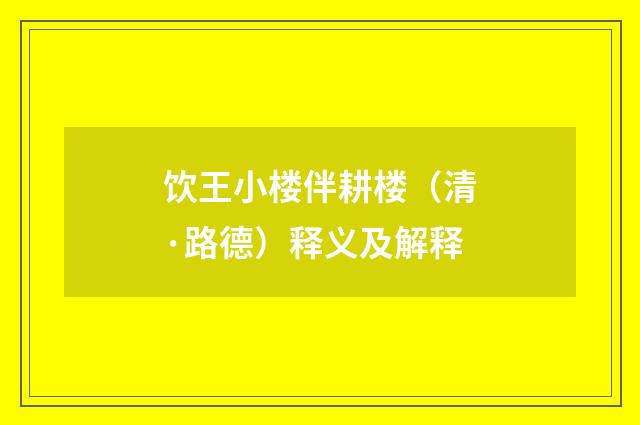 饮王小楼伴耕楼（清·路德）释义及解释