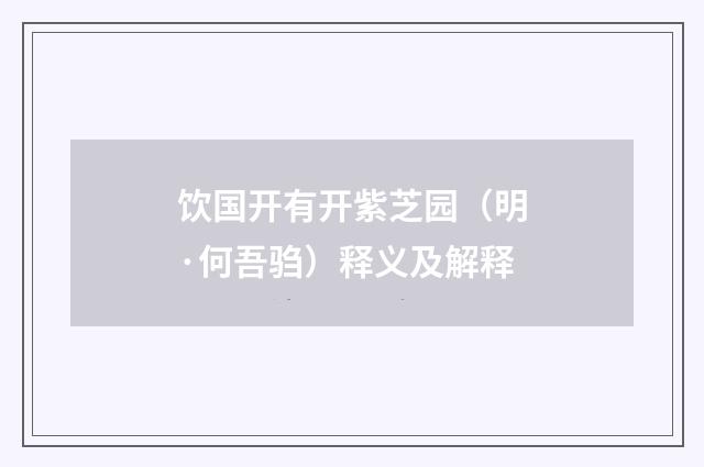 饮国开有开紫芝园（明·何吾驺）释义及解释