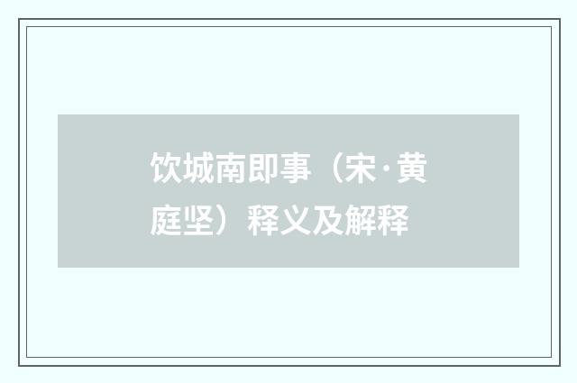 饮城南即事（宋·黄庭坚）释义及解释
