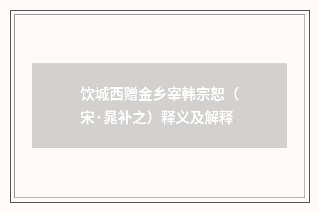 饮城西赠金乡宰韩宗恕（宋·晁补之）释义及解释
